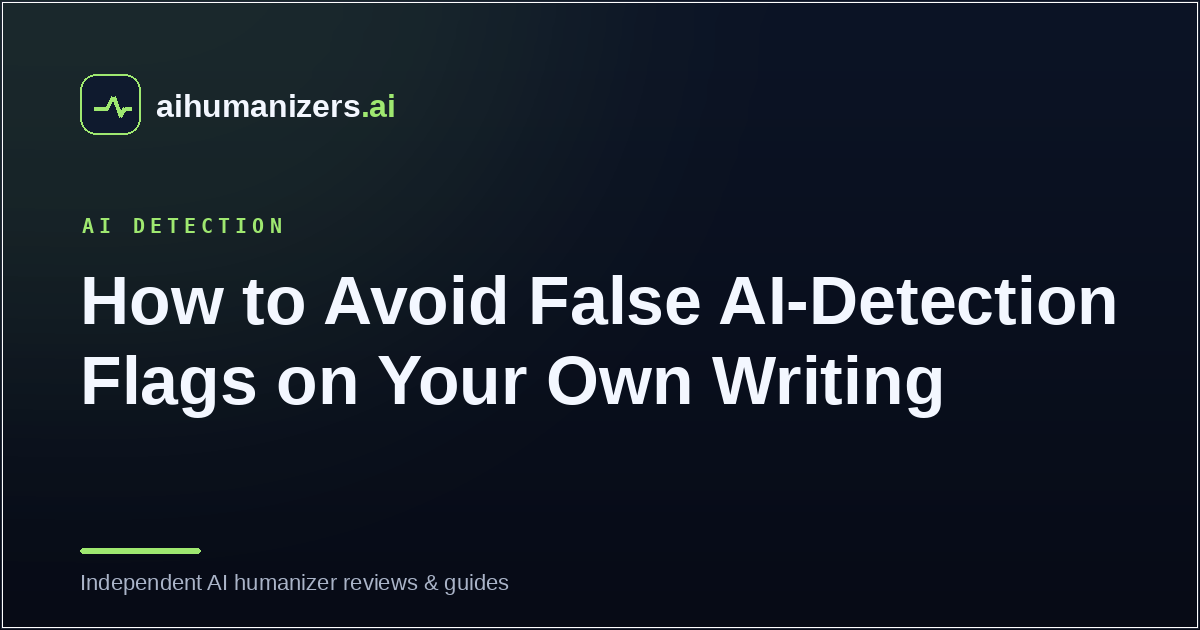 How to Avoid False AI-Detection Flags on Your Own Writing