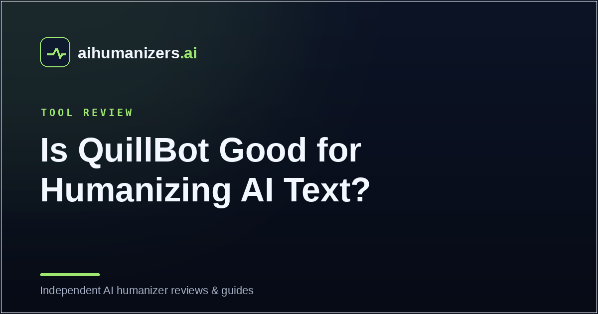 Is QuillBot Good for Humanizing AI Text? An Honest Look